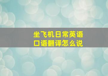 坐飞机日常英语口语翻译怎么说