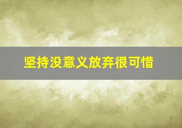 坚持没意义放弃很可惜