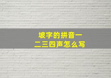 坡字的拼音一二三四声怎么写