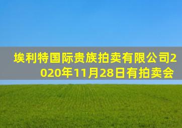 埃利特国际贵族拍卖有限公司2020年11月28日有拍卖会