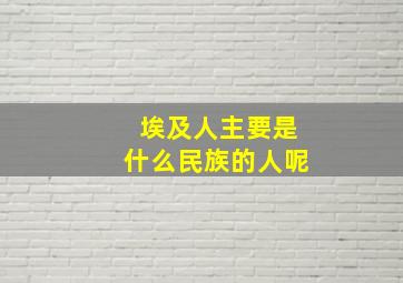 埃及人主要是什么民族的人呢