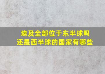 埃及全部位于东半球吗还是西半球的国家有哪些