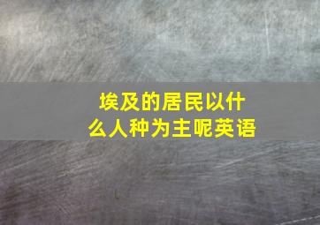 埃及的居民以什么人种为主呢英语