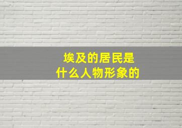 埃及的居民是什么人物形象的