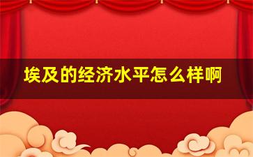 埃及的经济水平怎么样啊