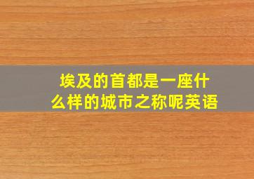 埃及的首都是一座什么样的城市之称呢英语