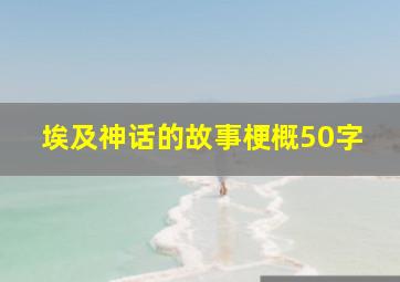 埃及神话的故事梗概50字