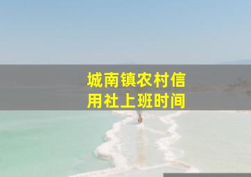 城南镇农村信用社上班时间