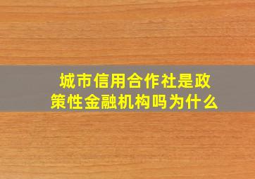 城市信用合作社是政策性金融机构吗为什么