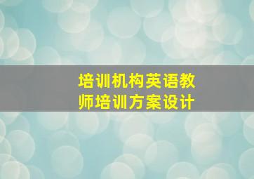 培训机构英语教师培训方案设计