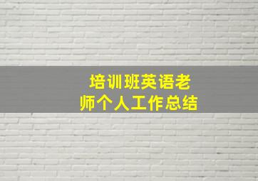 培训班英语老师个人工作总结