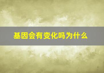 基因会有变化吗为什么