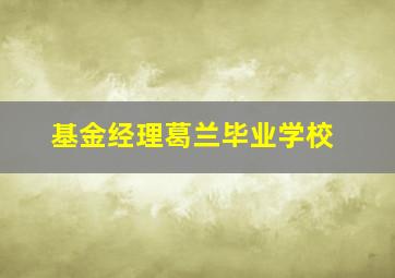 基金经理葛兰毕业学校