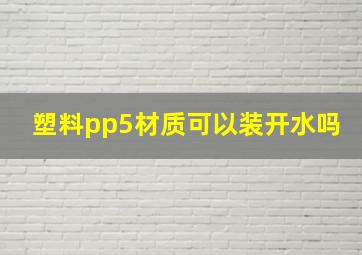 塑料pp5材质可以装开水吗