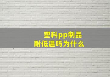 塑料pp制品耐低温吗为什么