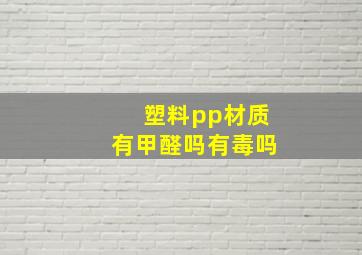 塑料pp材质有甲醛吗有毒吗