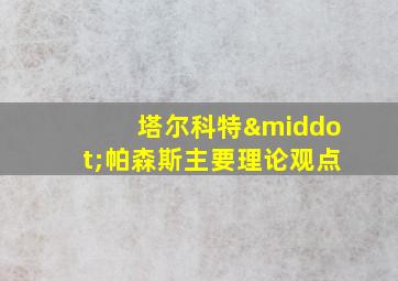 塔尔科特·帕森斯主要理论观点