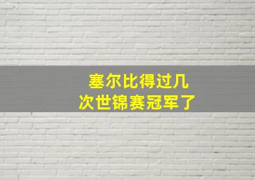 塞尔比得过几次世锦赛冠军了