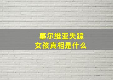 塞尔维亚失踪女孩真相是什么