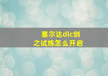 塞尔达dlc剑之试炼怎么开启