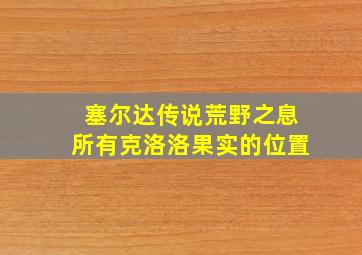 塞尔达传说荒野之息所有克洛洛果实的位置