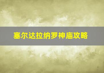 塞尔达拉纳罗神庙攻略