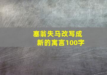 塞翁失马改写成新的寓言100字