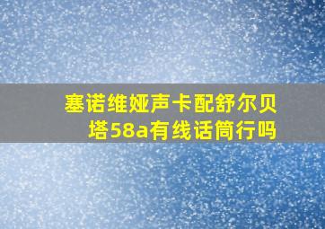 塞诺维娅声卡配舒尔贝塔58a有线话筒行吗