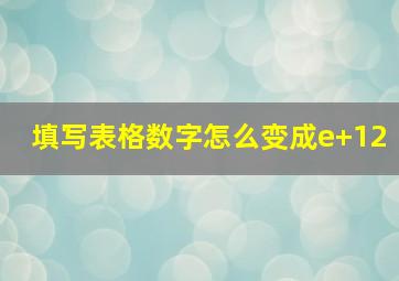 填写表格数字怎么变成e+12