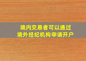 境内交易者可以通过境外经纪机构申请开户