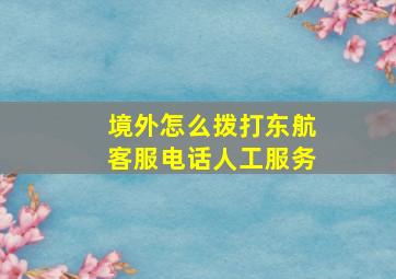 境外怎么拨打东航客服电话人工服务