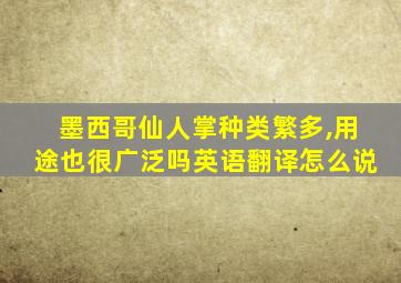 墨西哥仙人掌种类繁多,用途也很广泛吗英语翻译怎么说