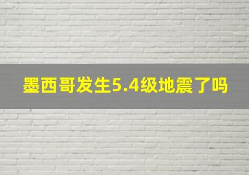 墨西哥发生5.4级地震了吗