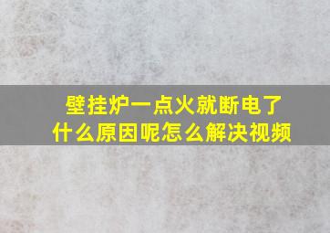 壁挂炉一点火就断电了什么原因呢怎么解决视频