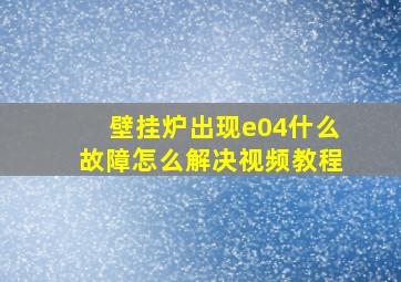 壁挂炉出现e04什么故障怎么解决视频教程