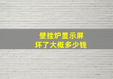 壁挂炉显示屏坏了大概多少钱