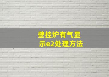 壁挂炉有气显示e2处理方法