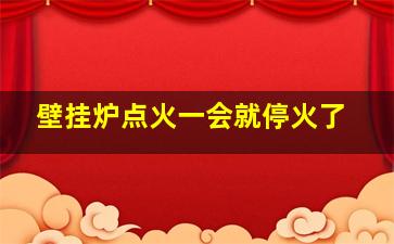 壁挂炉点火一会就停火了