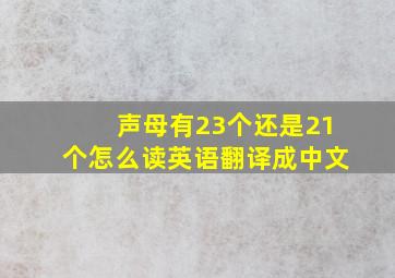 声母有23个还是21个怎么读英语翻译成中文