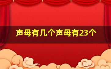 声母有几个声母有23个