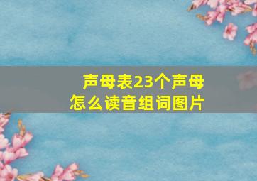 声母表23个声母怎么读音组词图片