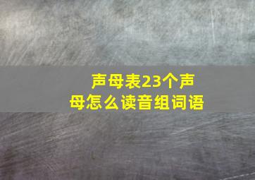 声母表23个声母怎么读音组词语