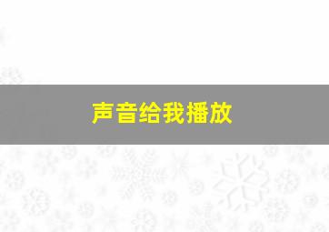 声音给我播放