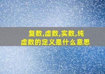 复数,虚数,实数,纯虚数的定义是什么意思