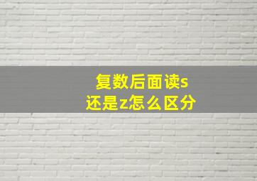 复数后面读s还是z怎么区分