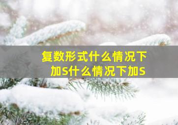 复数形式什么情况下加S什么情况下加S