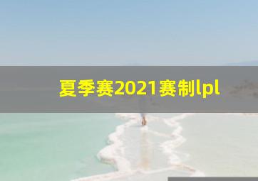 夏季赛2021赛制lpl