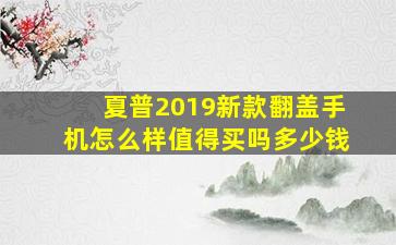 夏普2019新款翻盖手机怎么样值得买吗多少钱