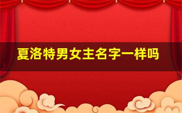 夏洛特男女主名字一样吗