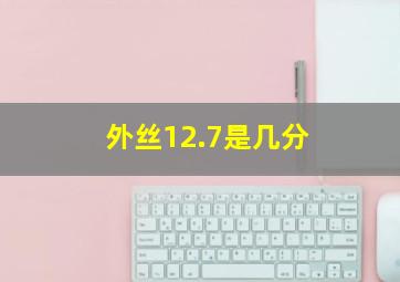 外丝12.7是几分